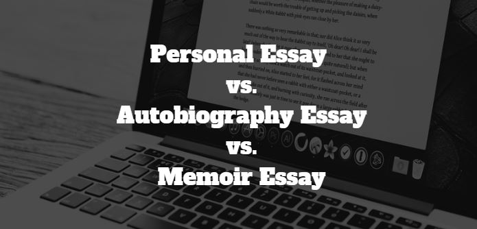 Personal Essay vs. Autobiography Essay vs. Memoir Essay 