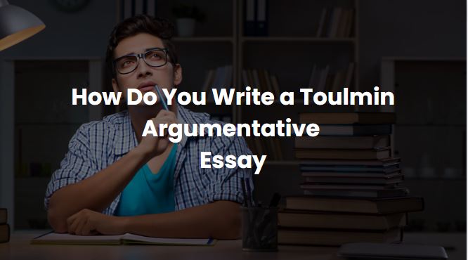 How Do You Write a Toulmin Argumentative Essay