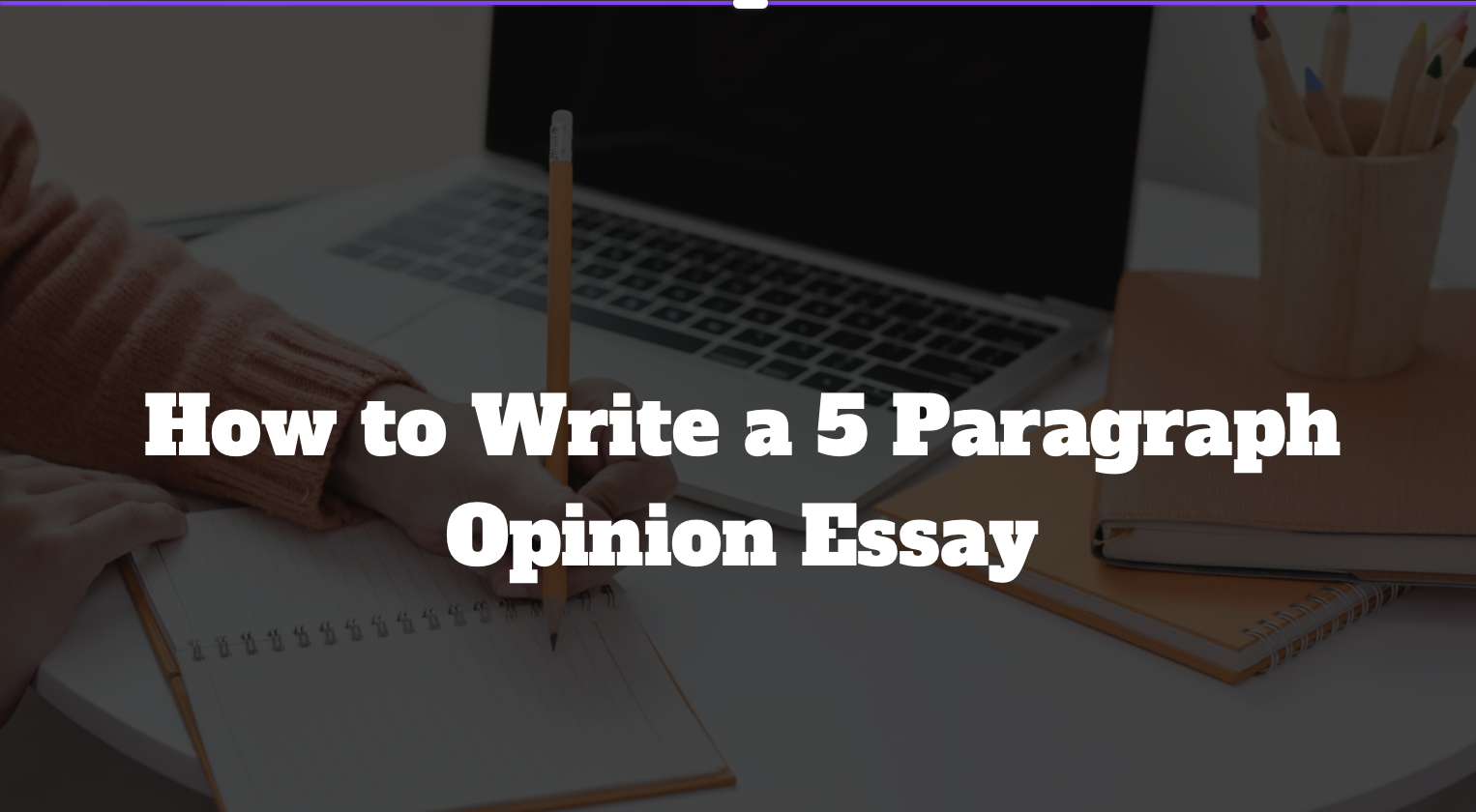 how to write a Write a 5 Paragraph Opinion Essay