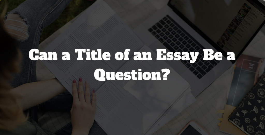 can a title for a essay be a question