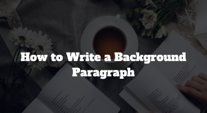 how to write a background paragraph for an essay